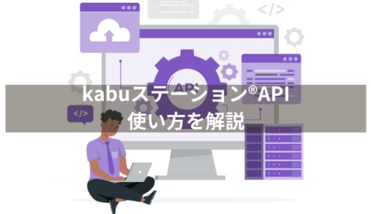 kabuステーション®APIの使い方を解説【株の自動売買プログラムをPythonで自作しよう④】